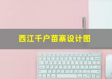 西江千户苗寨设计图