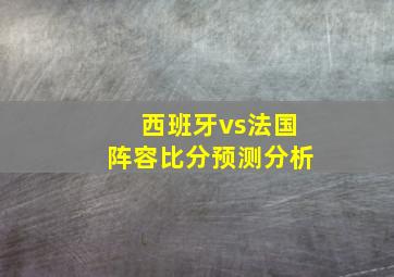 西班牙vs法国阵容比分预测分析