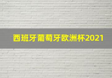 西班牙葡萄牙欧洲杯2021