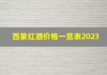 西蒙红酒价格一览表2023