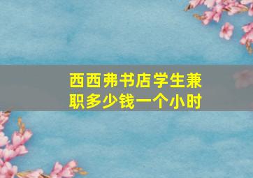 西西弗书店学生兼职多少钱一个小时