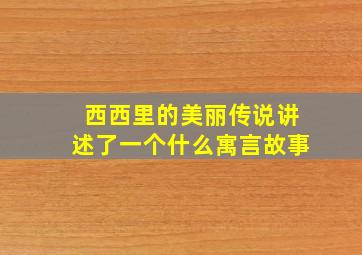 西西里的美丽传说讲述了一个什么寓言故事