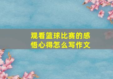 观看篮球比赛的感悟心得怎么写作文