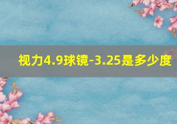 视力4.9球镜-3.25是多少度