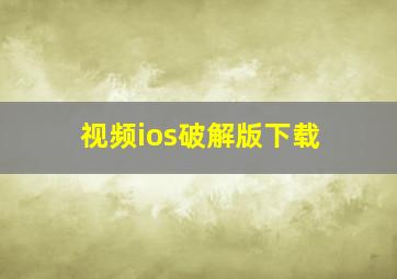 视频ios破解版下载