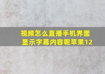 视频怎么直播手机界面显示字幕内容呢苹果12