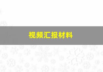 视频汇报材料