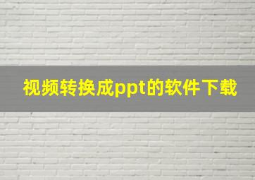 视频转换成ppt的软件下载