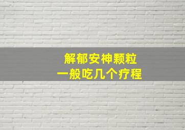 解郁安神颗粒一般吃几个疗程