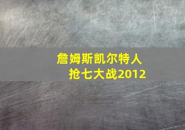 詹姆斯凯尔特人抢七大战2012