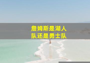 詹姆斯是湖人队还是勇士队