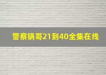 警察锅哥21到40全集在线