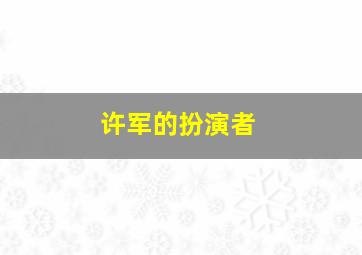 许军的扮演者