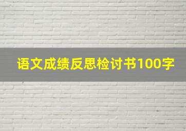 语文成绩反思检讨书100字