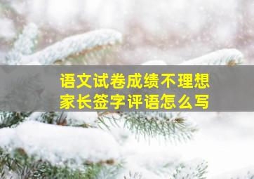 语文试卷成绩不理想家长签字评语怎么写