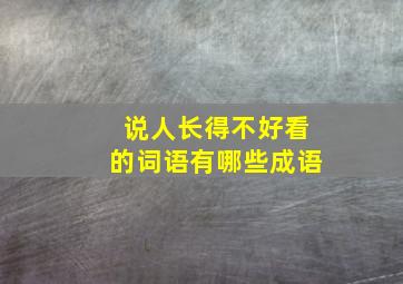 说人长得不好看的词语有哪些成语