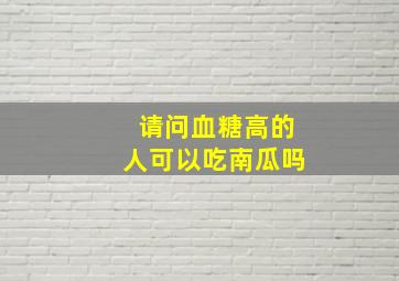 请问血糖高的人可以吃南瓜吗