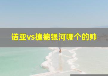 诺亚vs捷德银河哪个的帅