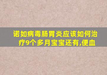 诺如病毒肠胃炎应该如何治疗9个多月宝宝还有,便血