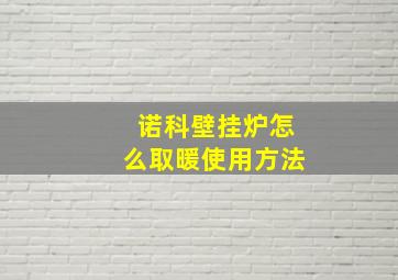 诺科壁挂炉怎么取暖使用方法