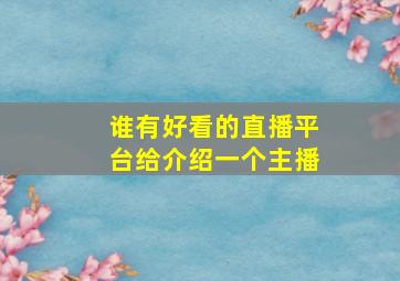 谁有好看的直播平台给介绍一个主播