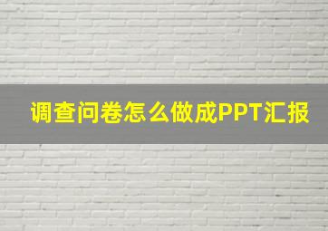 调查问卷怎么做成PPT汇报