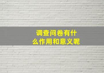 调查问卷有什么作用和意义呢