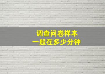 调查问卷样本一般在多少分钟