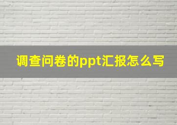 调查问卷的ppt汇报怎么写