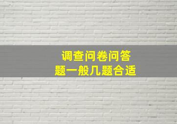 调查问卷问答题一般几题合适