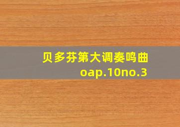 贝多芬第大调奏鸣曲oap.10no.3