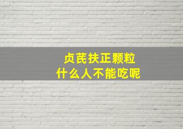 贞芪扶正颗粒什么人不能吃呢