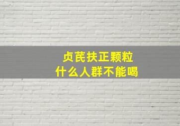 贞芪扶正颗粒什么人群不能喝