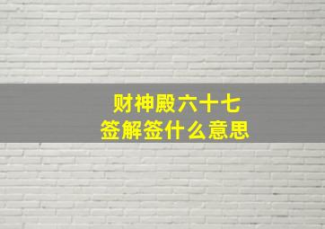 财神殿六十七签解签什么意思