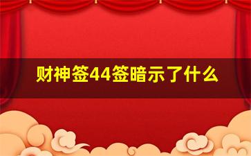 财神签44签暗示了什么