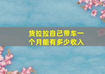 货拉拉自己带车一个月能有多少收入