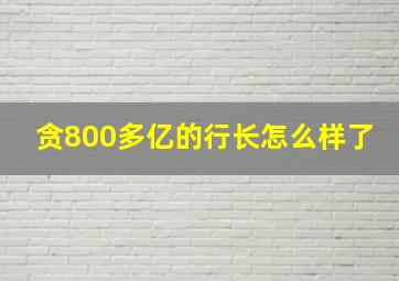 贪800多亿的行长怎么样了