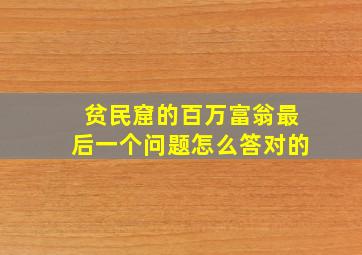 贫民窟的百万富翁最后一个问题怎么答对的