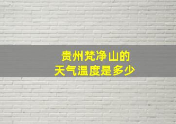 贵州梵净山的天气温度是多少