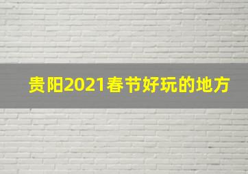 贵阳2021春节好玩的地方