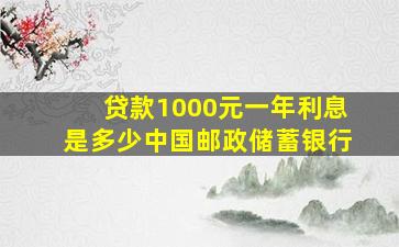 贷款1000元一年利息是多少中国邮政储蓄银行