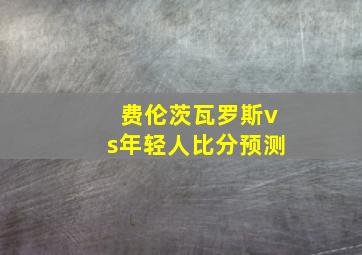 费伦茨瓦罗斯vs年轻人比分预测