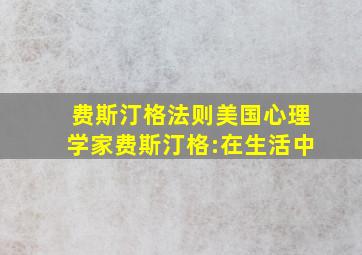 费斯汀格法则美国心理学家费斯汀格:在生活中