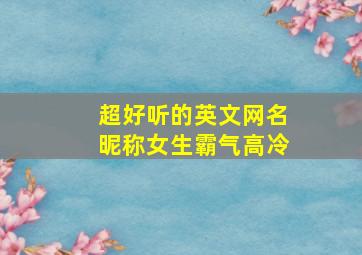 超好听的英文网名昵称女生霸气高冷