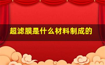 超滤膜是什么材料制成的