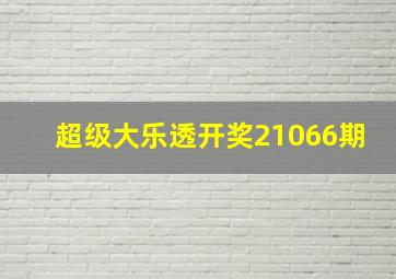 超级大乐透开奖21066期