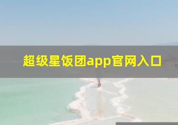 超级星饭团app官网入口