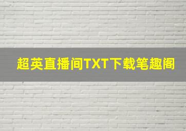 超英直播间TXT下载笔趣阁