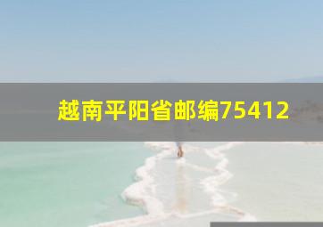 越南平阳省邮编75412