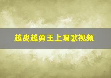 越战越勇王上唱歌视频